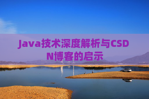 Java技术深度解析与CSDN博客的启示
